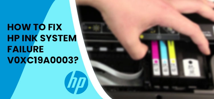 How to Fix HP Ink System Failure 0xc19a0003?