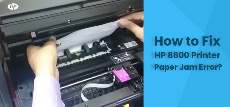 How to Fix HP 8600 Printer Paper Jam Error?